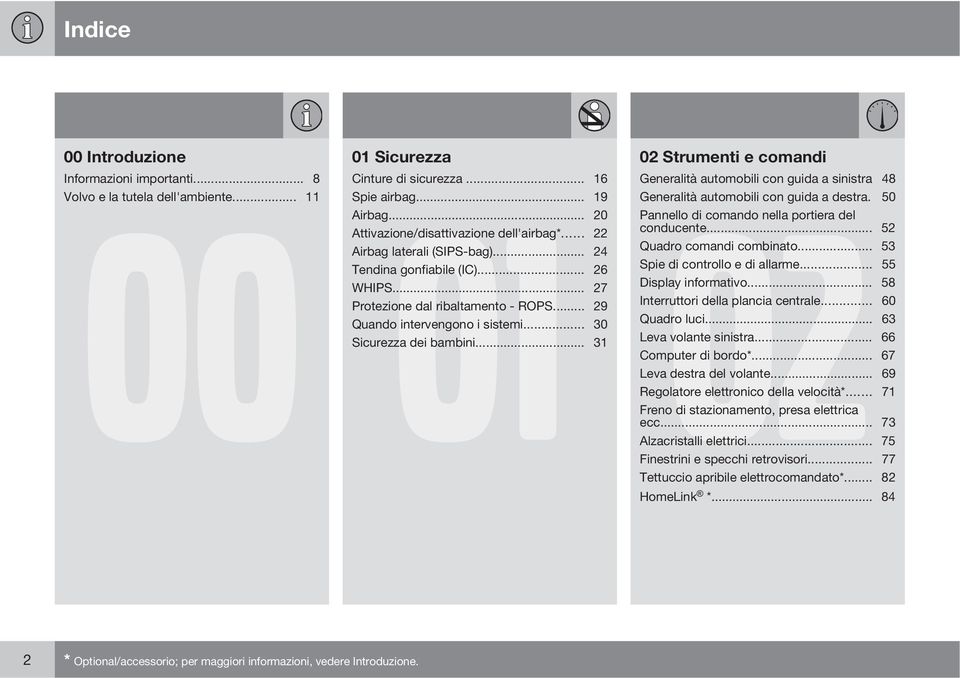 .. 20 Pannello di comando nella portiera del Attivazione/disattivazione dell'airbag*... 22 conducente... 52 Airbag laterali (SIPS-bag)... 24 Quadro comandi combinato... 53 Tendina gonfiabile (IC).