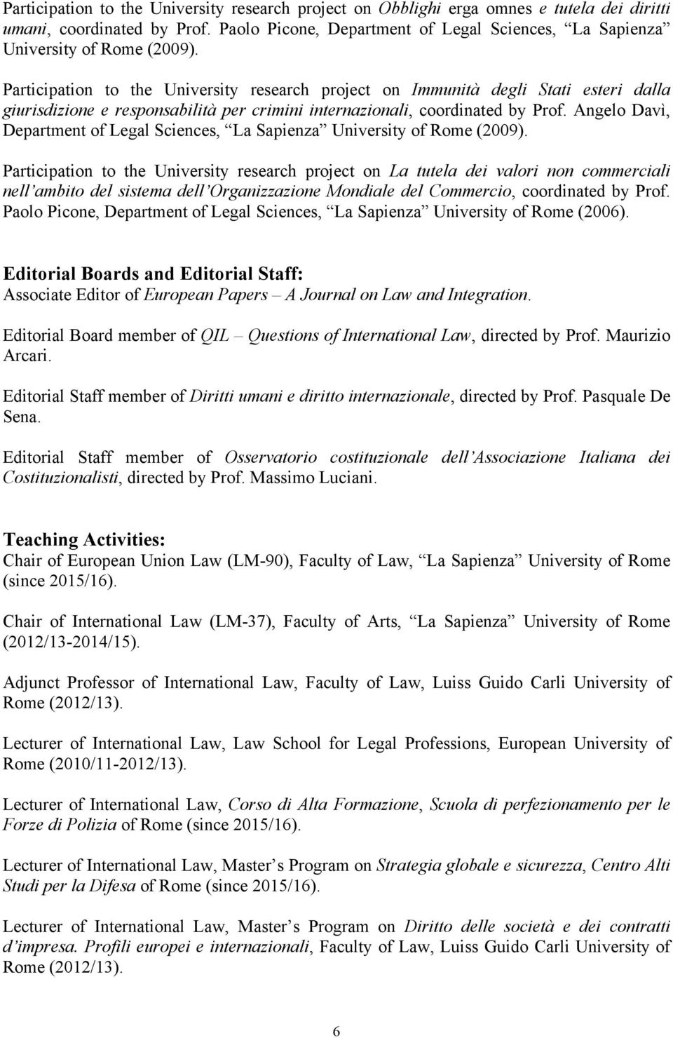 Participation to the University research project on Immunità degli Stati esteri dalla giurisdizione e responsabilità per crimini internazionali, coordinated by Prof.