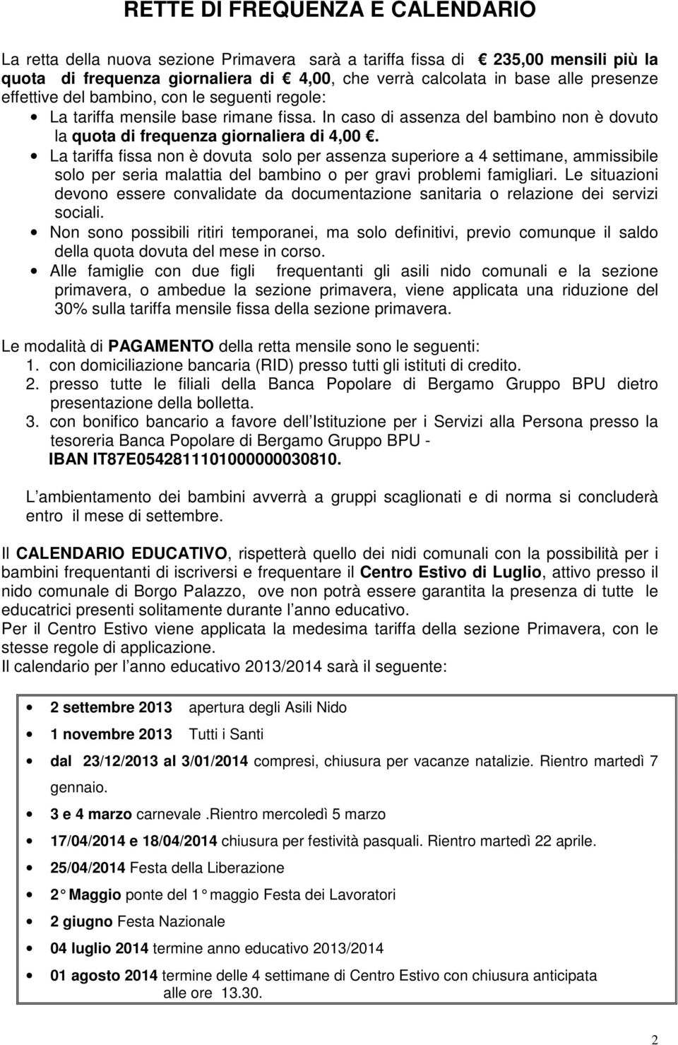 La tariffa fissa non è dovuta solo per assenza superiore a 4 settimane, ammissibile solo per seria malattia del bambino o per gravi problemi famigliari.