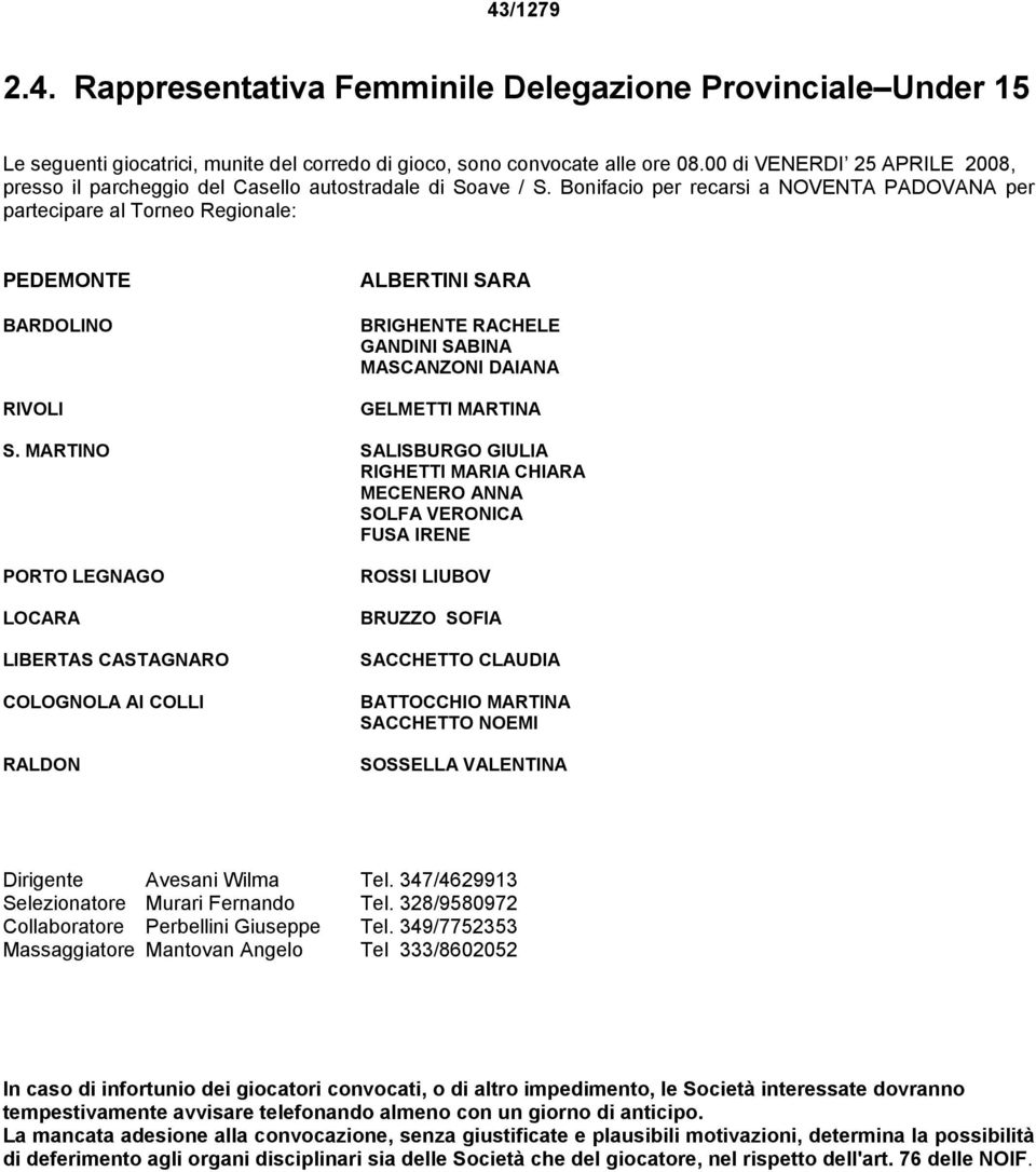 Bonifacio per recarsi a NOVENTA PADOVANA per partecipare al Torneo Regionale: PEDEMONTE BARDOLINO RIVOLI ALBERTINI SARA BRIGHENTE RACHELE GANDINI SABINA MASCANZONI DAIANA GELMETTI MARTINA S.