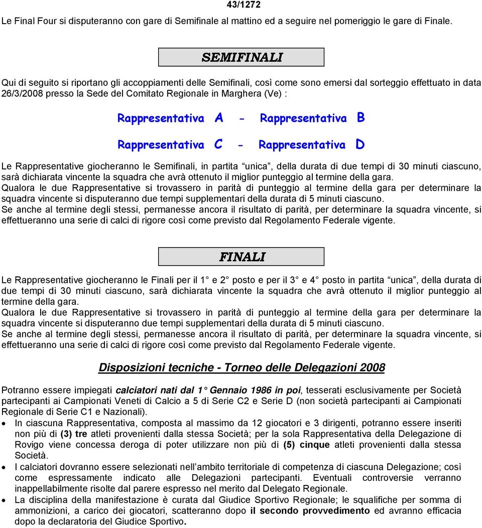 Rappresentativa A - Rappresentativa B Rappresentativa C - Rappresentativa D Le Rappresentative giocheranno le Semifinali, in partita unica, della durata di due tempi di 30 minuti ciascuno, sarà