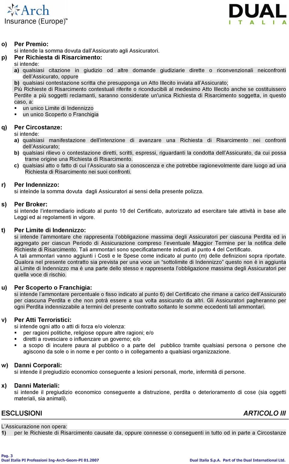 scritta che presupponga un Atto Illecito inviata all Assicurato; Più Richieste di Risarcimento contestuali riferite o riconducibili al medesimo Atto Illecito anche se costituissero Perdite a più