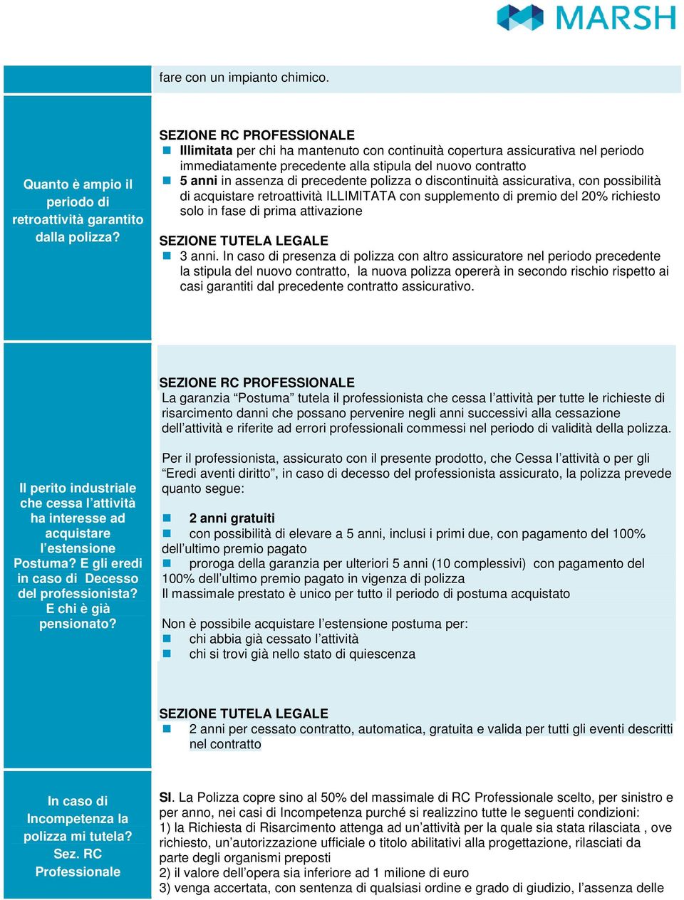 polizza o discontinuità assicurativa, con possibilità di acquistare retroattività ILLIMITATA con supplemento di premio del 20% richiesto solo in fase di prima attivazione SEZIONE TUTELA LEGALE 3 anni.