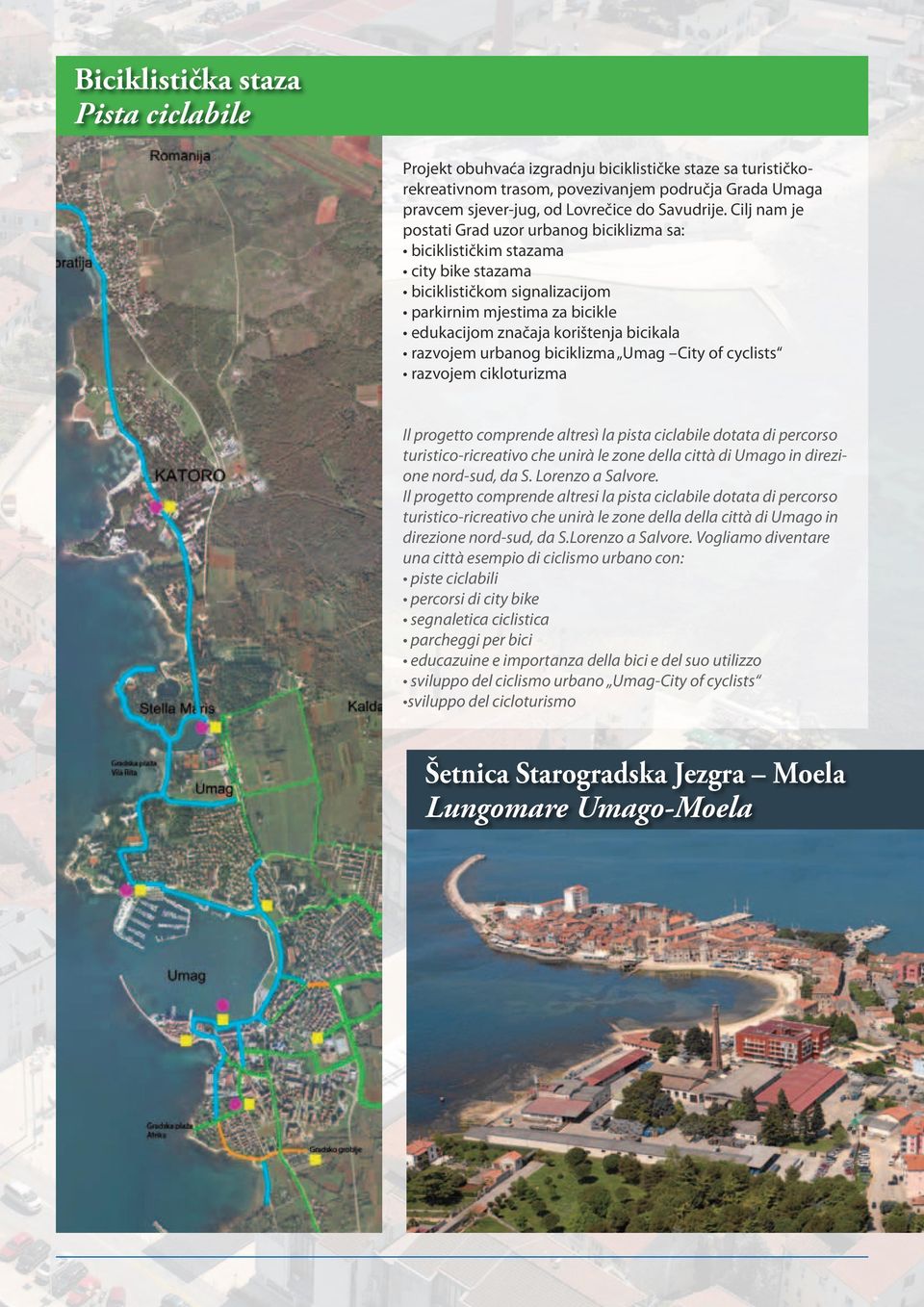 razvojem urbanog biciklizma Umag City of cyclists razvojem cikloturizma Il progetto comprende altresì la pista ciclabile dotata di percorso turistico-ricreativo che unirà le zone della città di Umago