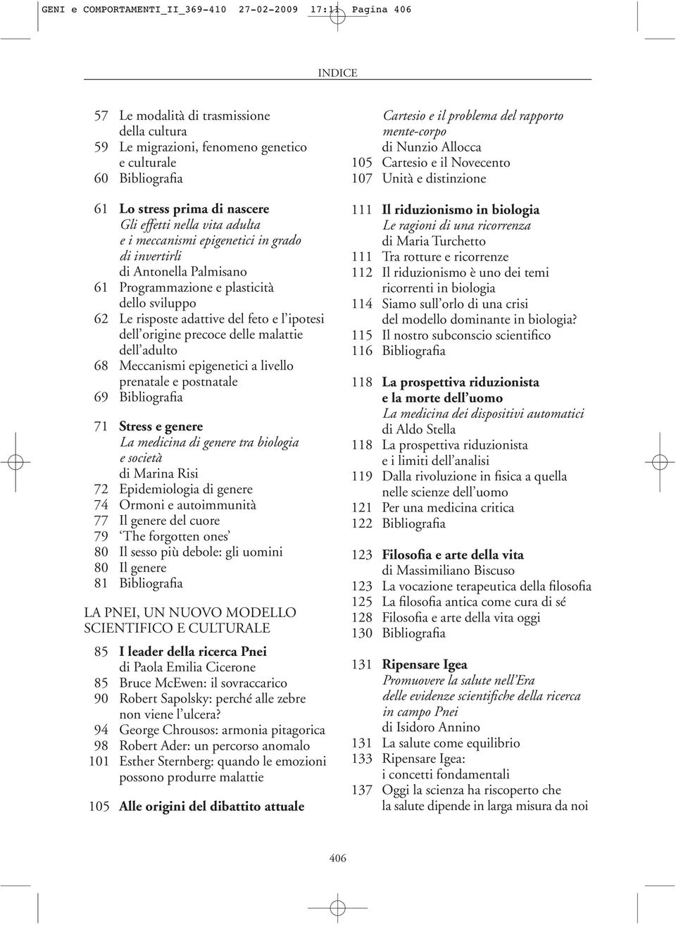 origine precoce delle malattie dell adulto 68 Meccanismi epigenetici a livello prenatale e postnatale 69 Bibliografia 71 Stress e genere La medicina di genere tra biologia e società di Marina Risi 72