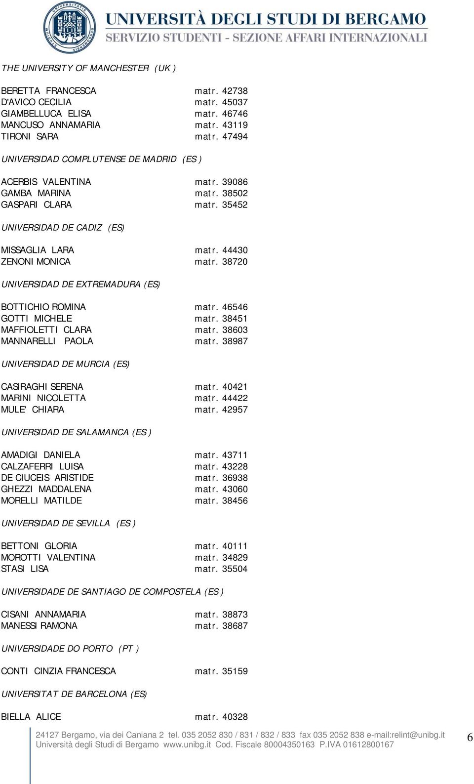 38720 UNIVERSIDAD DE EXTREMADURA (ES) BOTTICHIO ROMINA matr. 46546 GOTTI MICHELE matr. 38451 MAFFIOLETTI CLARA matr. 38603 MANNARELLI PAOLA matr.