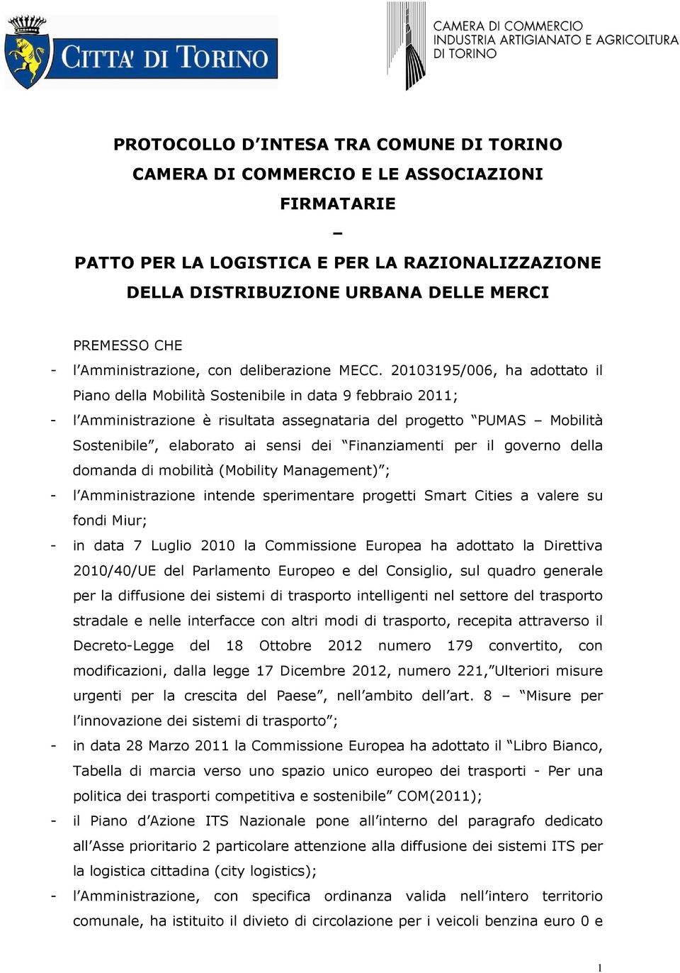 20103195/006, ha adottato il Piano della Mobilità Sostenibile in data 9 febbraio 2011; - l Amministrazione è risultata assegnataria del progetto PUMAS Mobilità Sostenibile, elaborato ai sensi dei