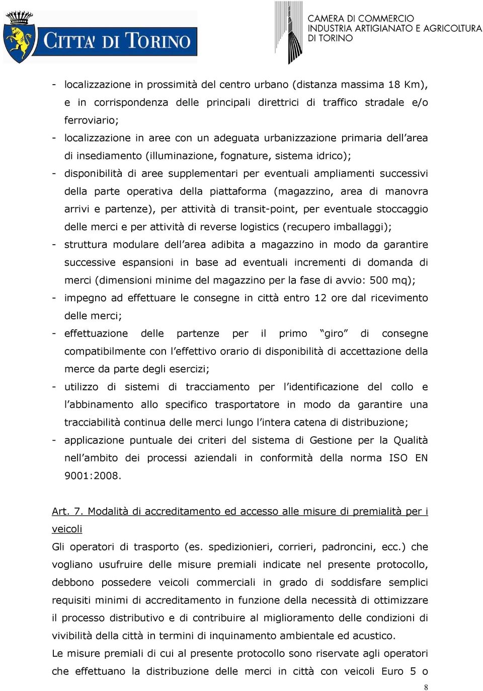 della piattaforma (magazzino, area di manovra arrivi e partenze), per attività di transit-point, per eventuale stoccaggio delle merci e per attività di reverse logistics (recupero imballaggi); -