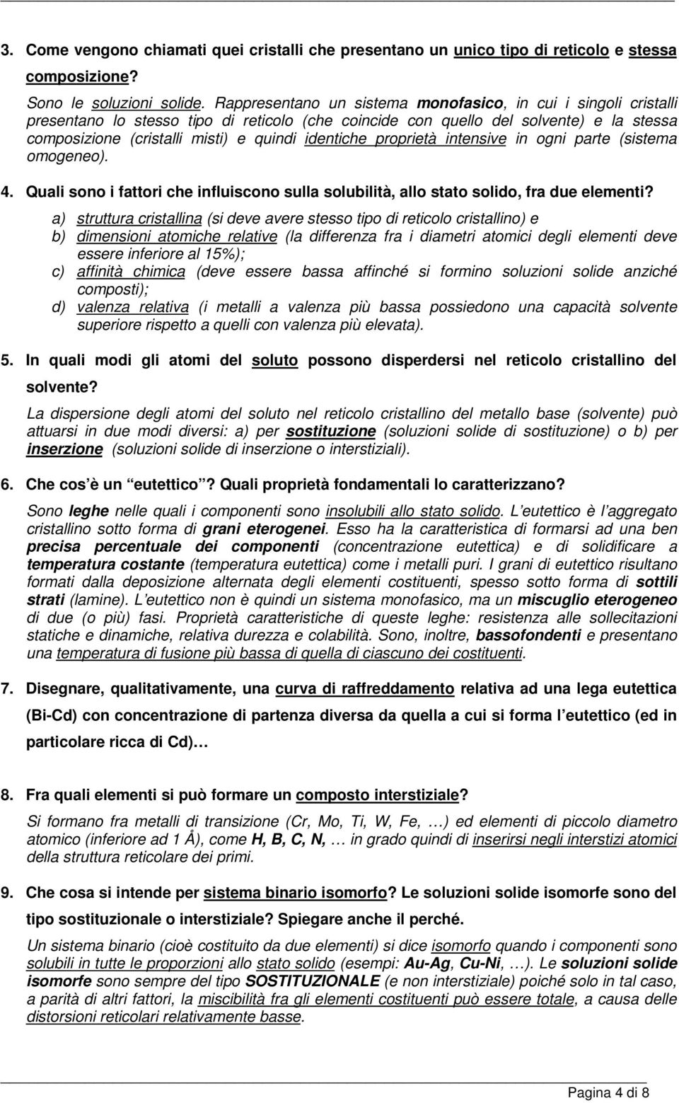 identiche proprietà intensive in ogni parte (sistema omogeneo). 4. Quali sono i fattori che influiscono sulla solubilità, allo stato solido, fra due elementi?