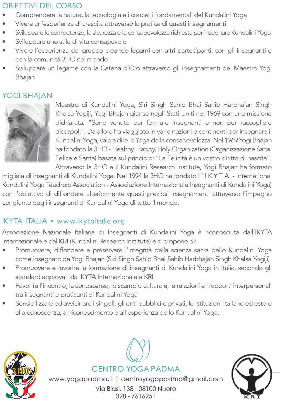 gli insegnanti e con la comunità 3HO nel mondo Sviluppare un legame con la Catena d Oro attraverso gli insegnamenti del Maestro Yogi Bhajan YOGI BHAJAN Maestro di Kundalini Yoga, Siri Singh Sahib