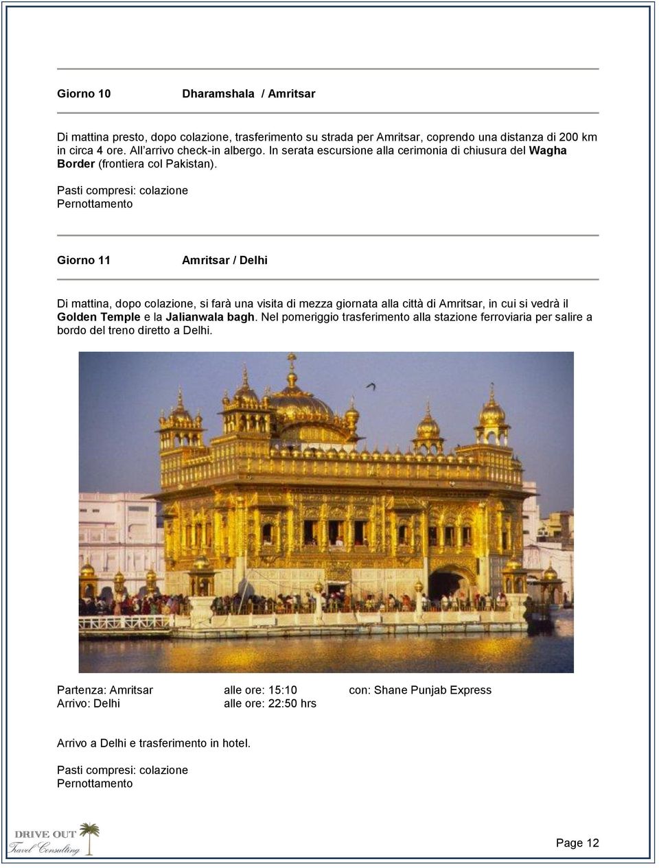 Pasti compresi: colazione Giorno 11 Amritsar / Delhi Di mattina, dopo colazione, si farà una visita di mezza giornata alla città di Amritsar, in cui si vedrà il Golden Temple e la