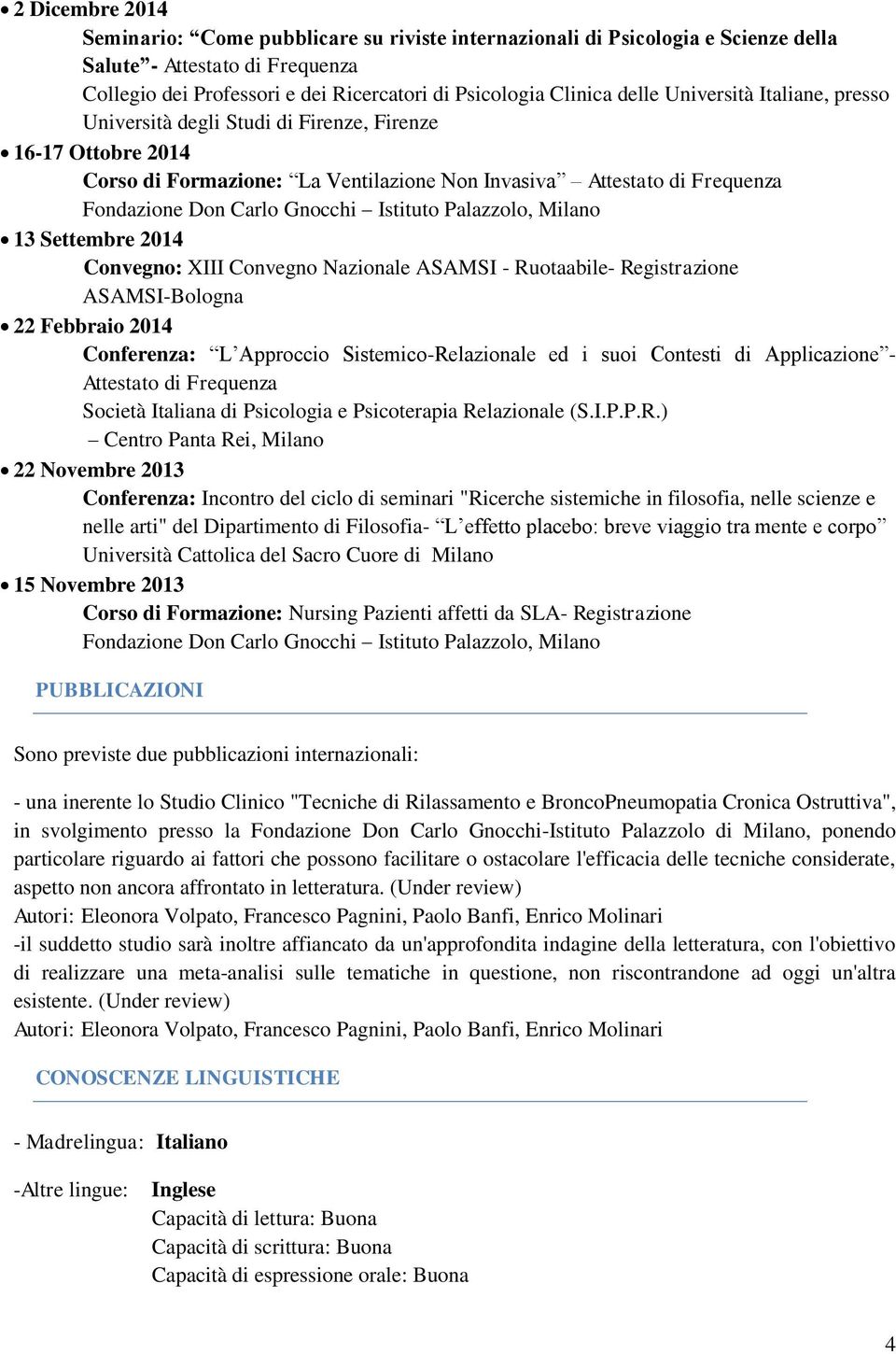 Istituto Palazzolo, Milano 13 Settembre 2014 Convegno: XIII Convegno Nazionale ASAMSI - Ruotaabile- Registrazione ASAMSI-Bologna 22 Febbraio 2014 Conferenza: L Approccio Sistemico-Relazionale ed i