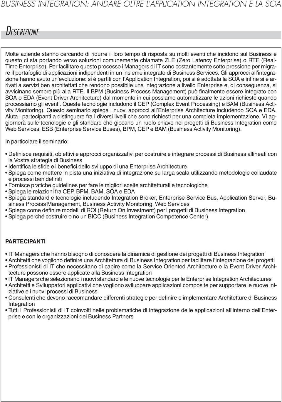 Per facilitare questo processo i Managers di IT sono costantemente sotto pressione per migrare il portafoglio di applicazioni indipendenti in un insieme integrato di Business Services.