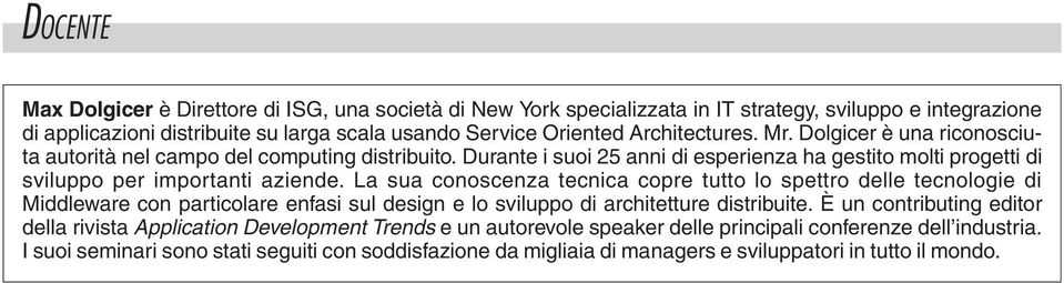 La sua conoscenza tecnica copre tutto lo spettro delle tecnologie di Middleware con particolare enfasi sul design e lo sviluppo di architetture distribuite.