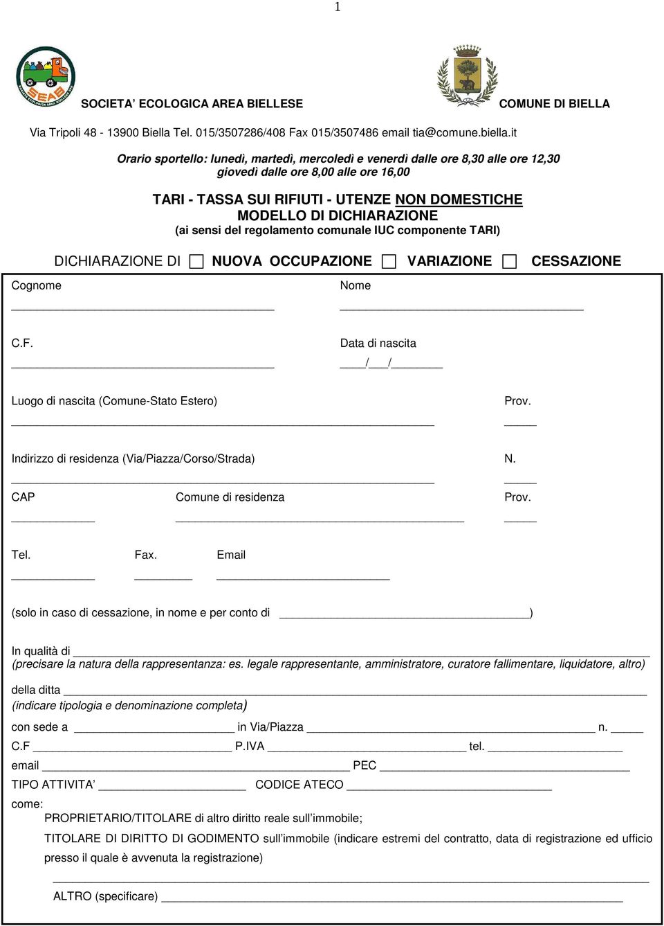 (ai sensi del regolamento comunale IUC componente TARI) DICHIARAZIONE DI NUOVA OCCUPAZIONE VARIAZIONE CESSAZIONE Cognome Nome C.F. Data di nascita / / Luogo di nascita (Comune-Stato Estero) Prov.