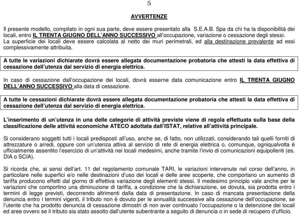 La superficie dei locali deve essere calcolata al netto dei muri perimetrali, ed alla destinazione prevalente ad essi complessivamente attribuita.