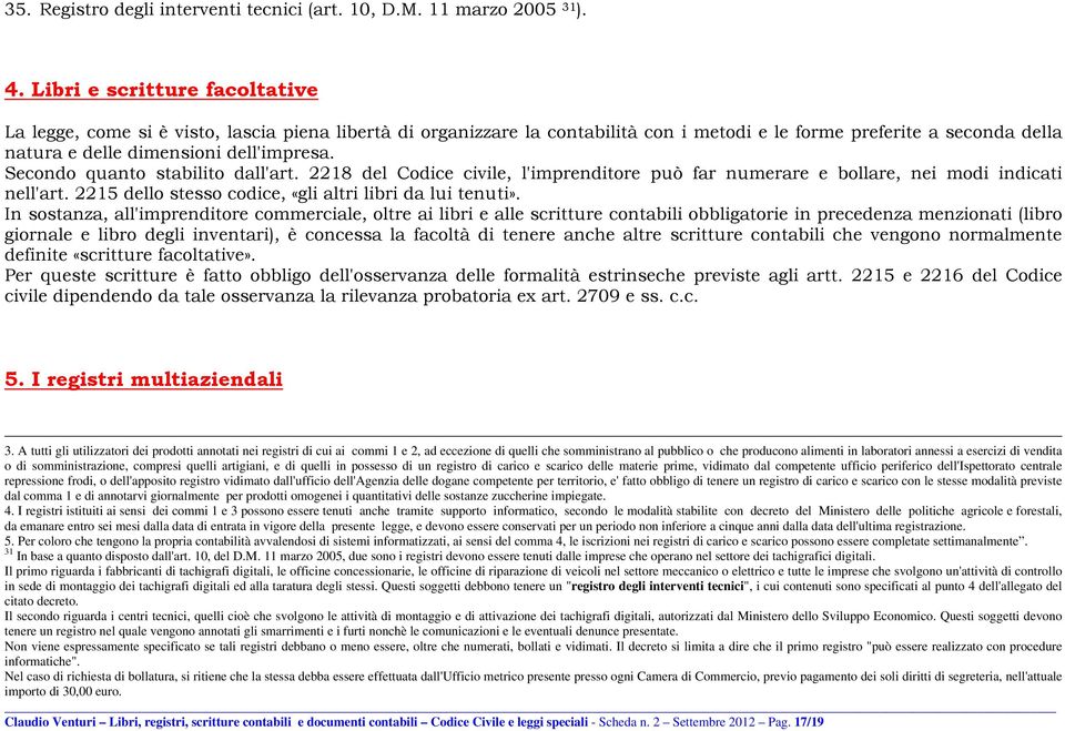 Secondo quanto stabilito dall'art. 2218 del Codice civile, l'imprenditore può far numerare e bollare, nei modi indicati nell'art. 2215 dello stesso codice, «gli altri libri da lui tenuti».