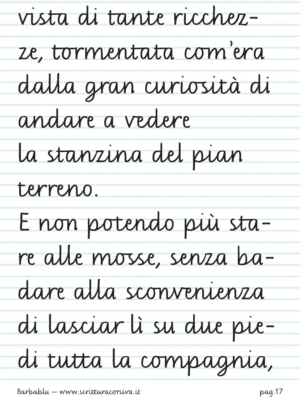 E non potendo più stare alle mosse, senza badare alla