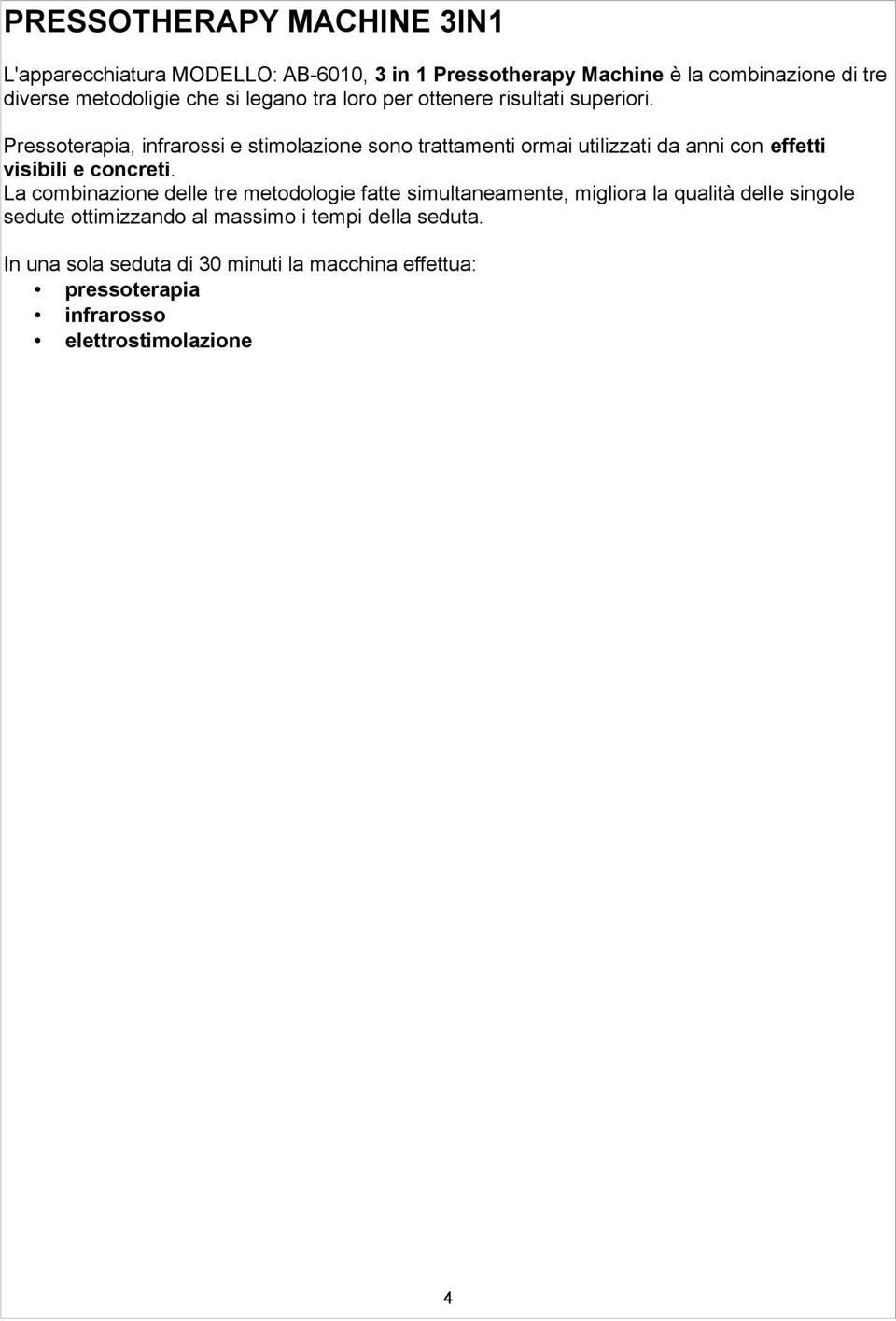 Pressoterapia, infrarossi e stimolazione sono trattamenti ormai utilizzati da anni con effetti visibili e concreti.