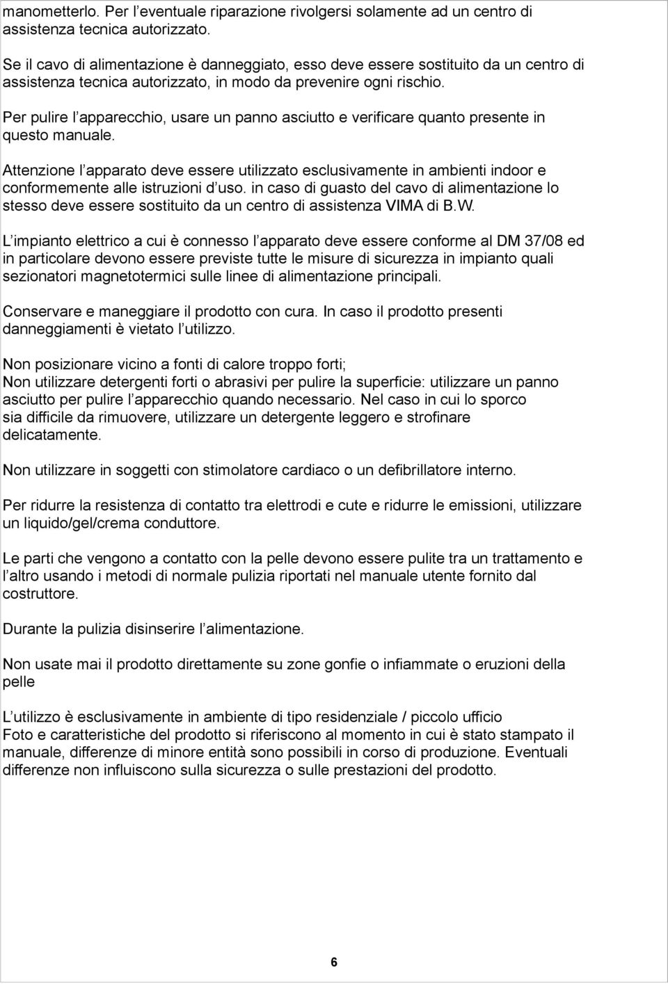 Per pulire l apparecchio, usare un panno asciutto e verificare quanto presente in questo manuale.