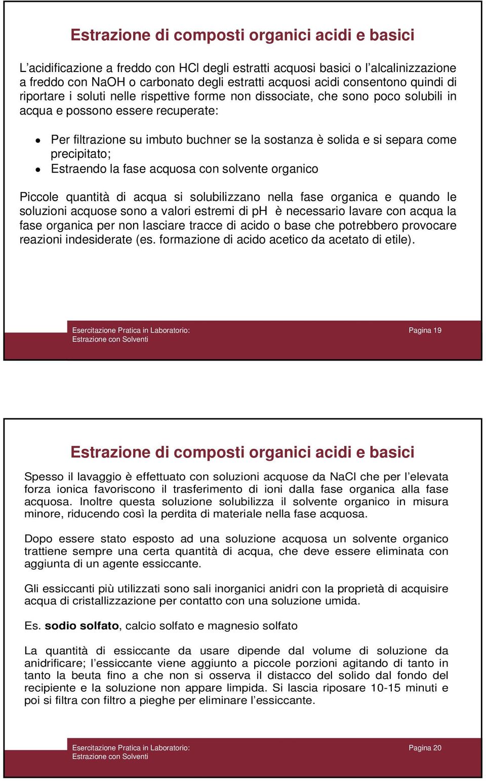 si separa come precipitato; Estraendo la fase acquosa con solvente organico Piccole quantità di acqua si solubilizzano nella fase organica e quando le soluzioni acquose sono a valori estremi di ph è