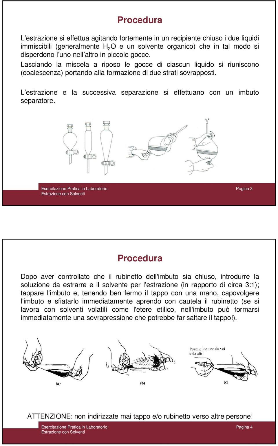 L estrazione e la successiva separazione si effettuano con un imbuto separatore.