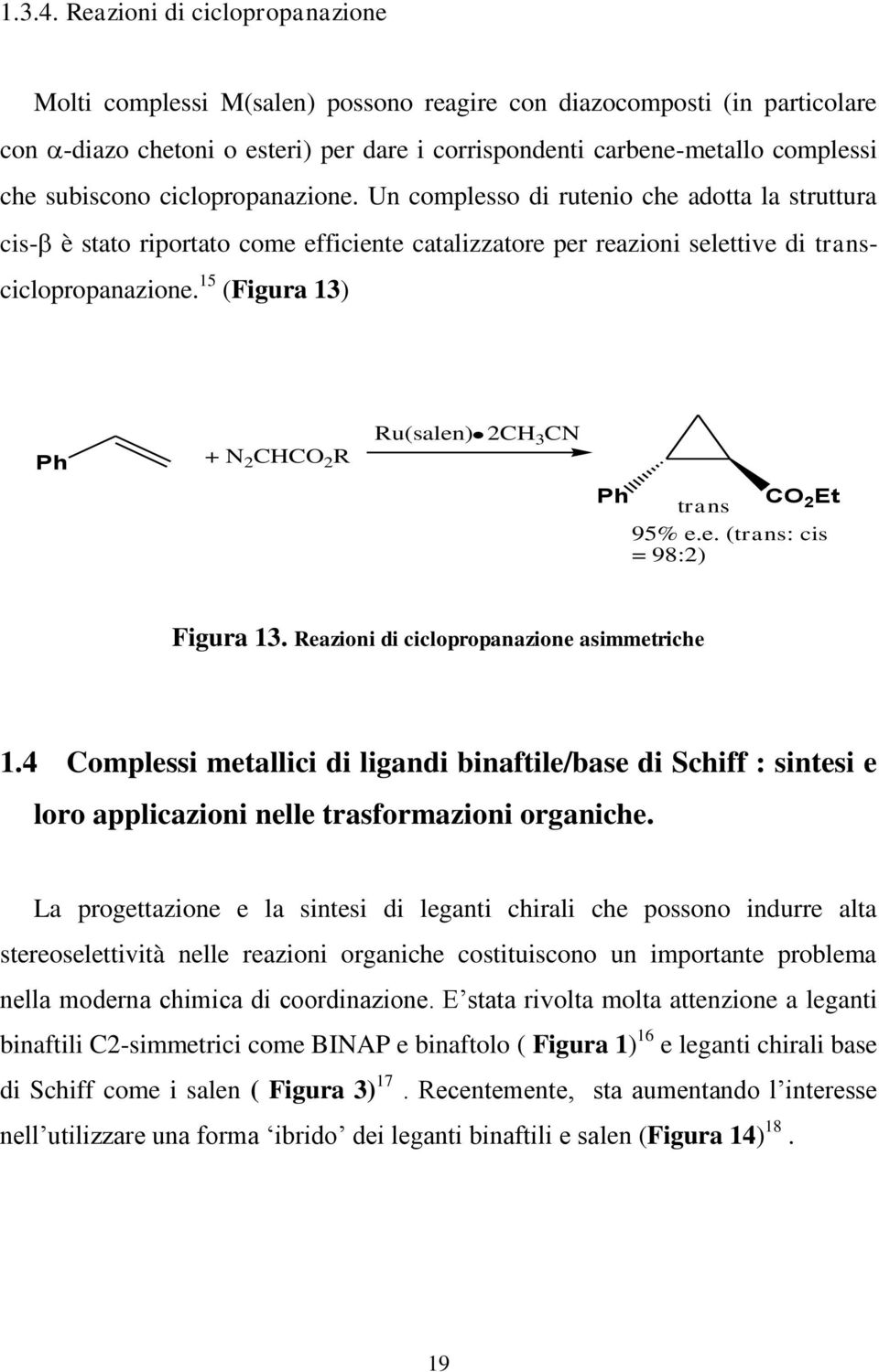 ciclopropanazione. Un complesso di rutenio che adotta la struttura cis- è stato riportato come efficiente catalizzatore per reazioni selettive di transciclopropanazione.