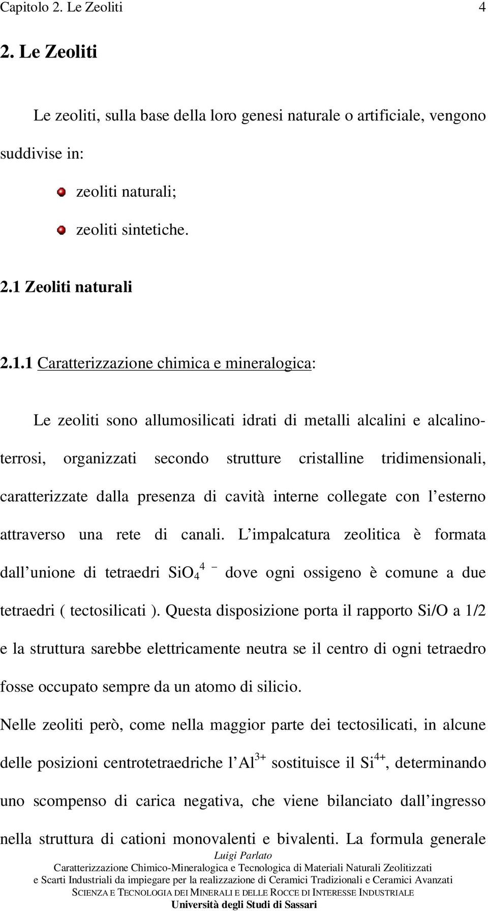 1 Caratterizzazione chimica e mineralogica: Le zeoliti sono allumosilicati idrati di metalli alcalini e alcalinoterrosi, organizzati secondo strutture cristalline tridimensionali, caratterizzate