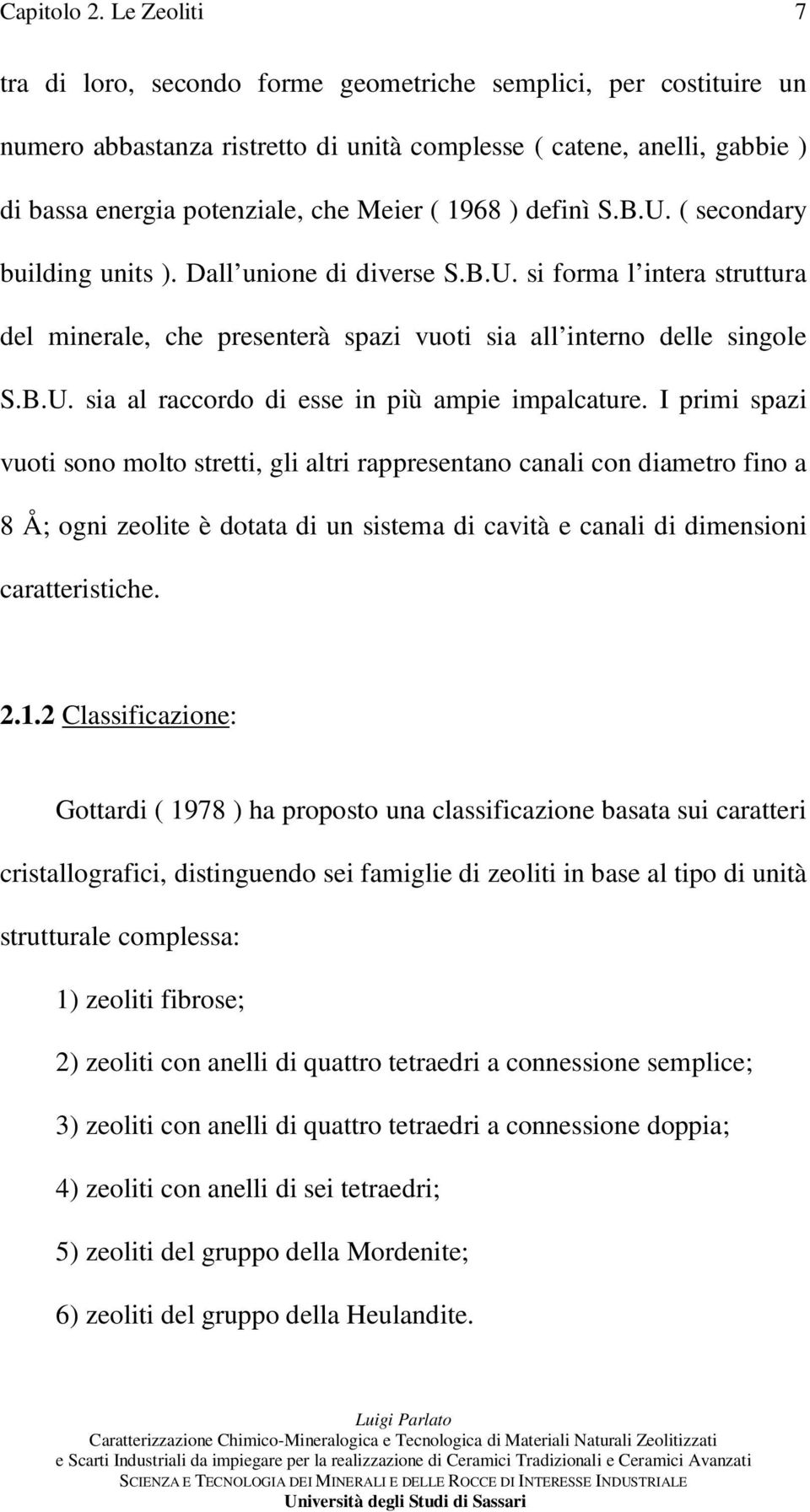 ) definì S.B.U. ( secondary building units ). Dall unione di diverse S.B.U. si forma l intera struttura del minerale, che presenterà spazi vuoti sia all interno delle singole S.B.U. sia al raccordo di esse in più ampie impalcature.