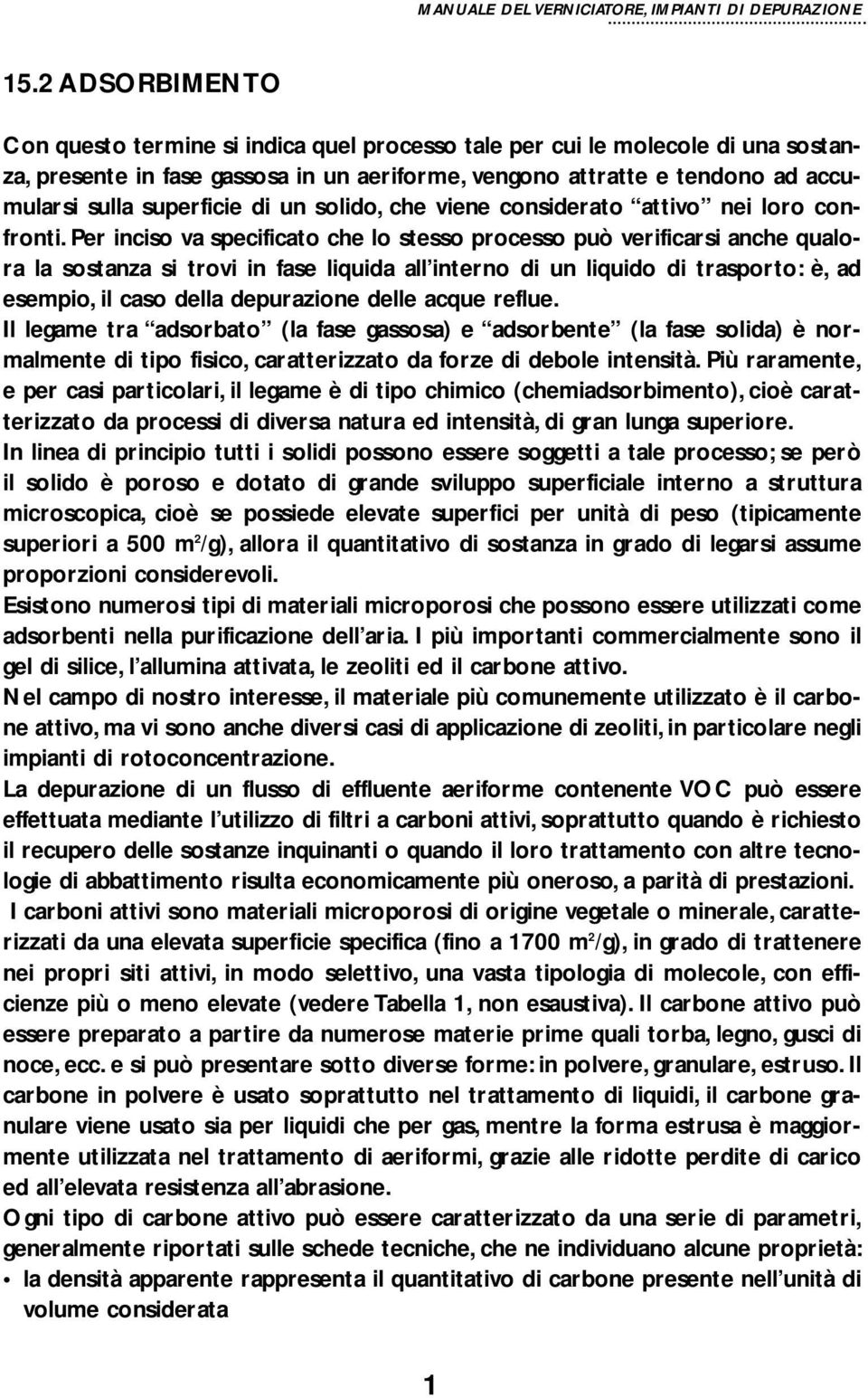 Per inciso va specificato che lo stesso processo può verificarsi anche qualora la sostanza si trovi in fase liquida all interno di un liquido di trasporto: è, ad esempio, il caso della depurazione