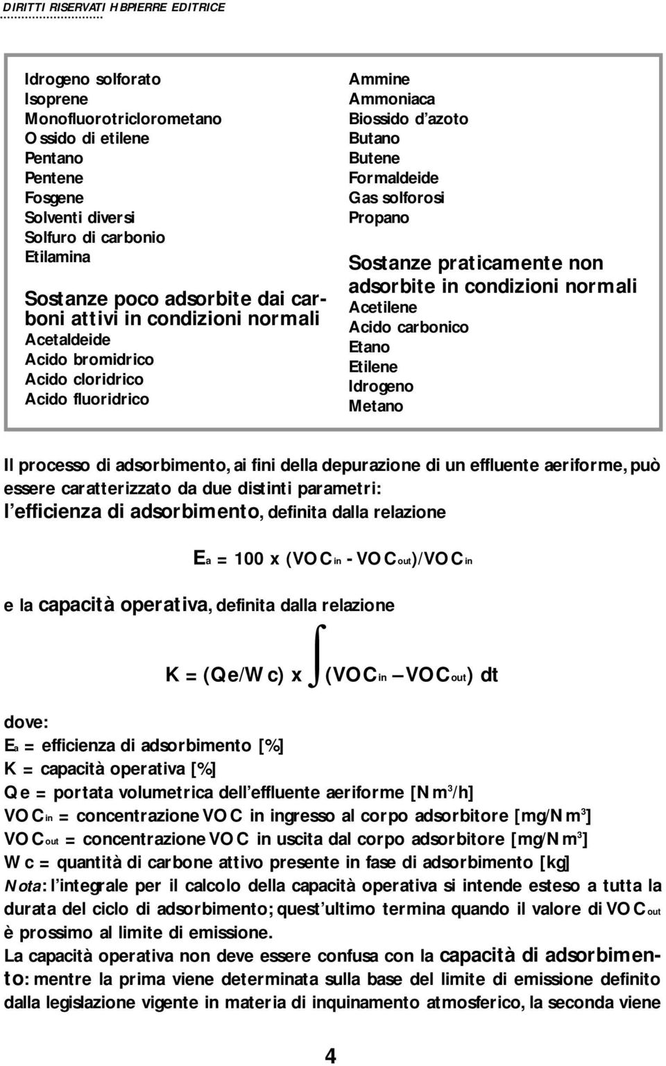 Sostanze praticamente non adsorbite in condizioni normali Acetilene Acido carbonico Etano Etilene Idrogeno Metano Il processo di adsorbimento, ai fini della depurazione di un effluente aeriforme, può