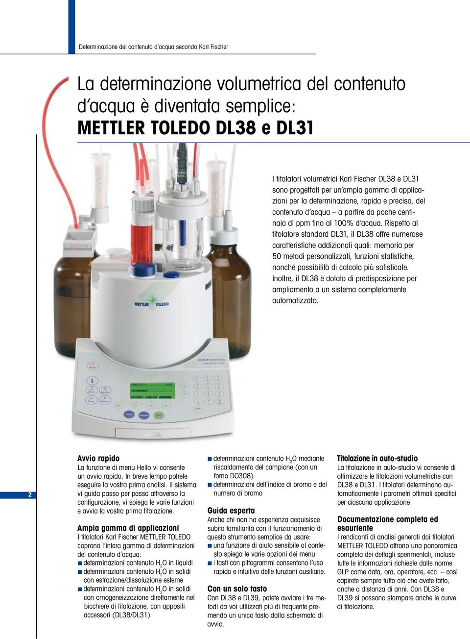 Rispetto al titolatore standard DL31, il DL38 offre numerose caratteristiche addizionali quali: memoria per 50 metodi personalizzati, funzioni statistiche, nonché possibilità di calcolo più