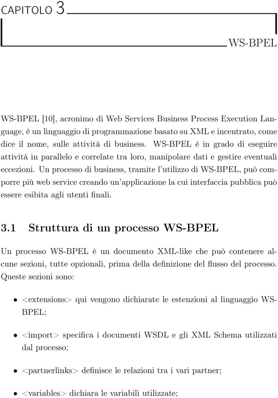 Un processo di business, tramite l utilizzo di WS-BPEL, può comporre più web service creando un applicazione la cui interfaccia pubblica può essere esibita agli utenti finali. 3.