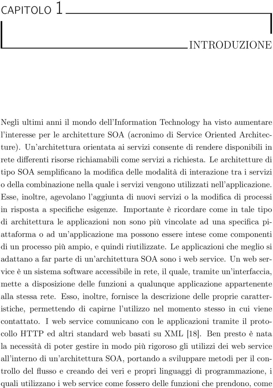 Le architetture di tipo SOA semplificano la modifica delle modalità di interazione tra i servizi o della combinazione nella quale i servizi vengono utilizzati nell applicazione.