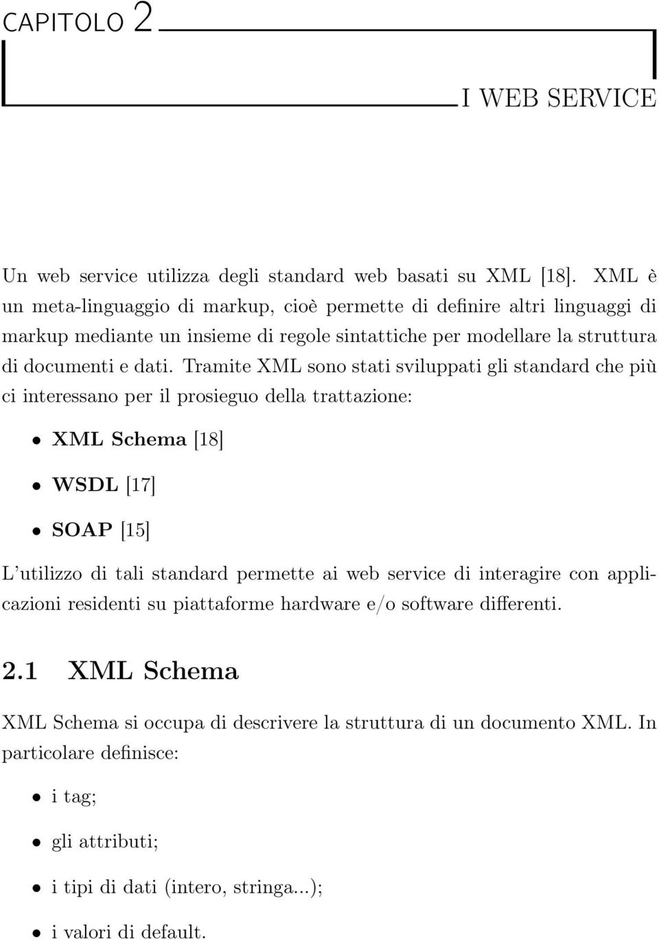 Tramite XML sono stati sviluppati gli standard che più ci interessano per il prosieguo della trattazione: XML Schema [18] WSDL [17] SOAP [15] L utilizzo di tali standard permette ai