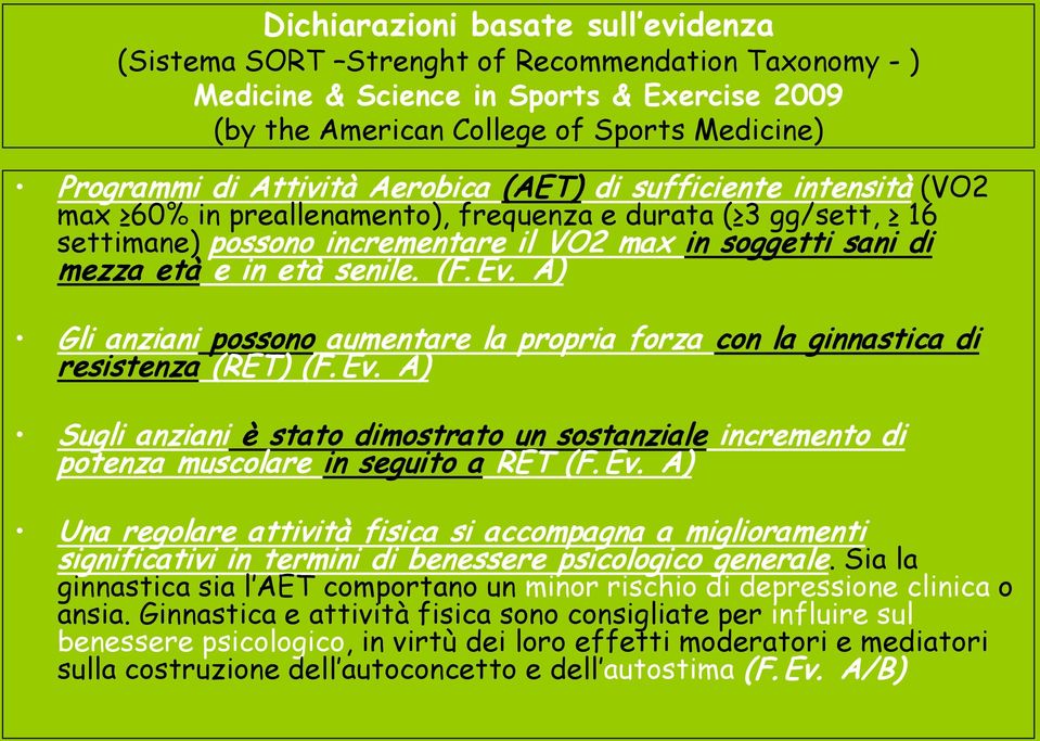 senile. (F. Ev. A) Gli anziani possono aumentare la propria forza con la ginnastica di resistenza (RET) (F. Ev. A) Sugli anziani è stato dimostrato un sostanziale incremento di potenza muscolare in seguito a RET (F.