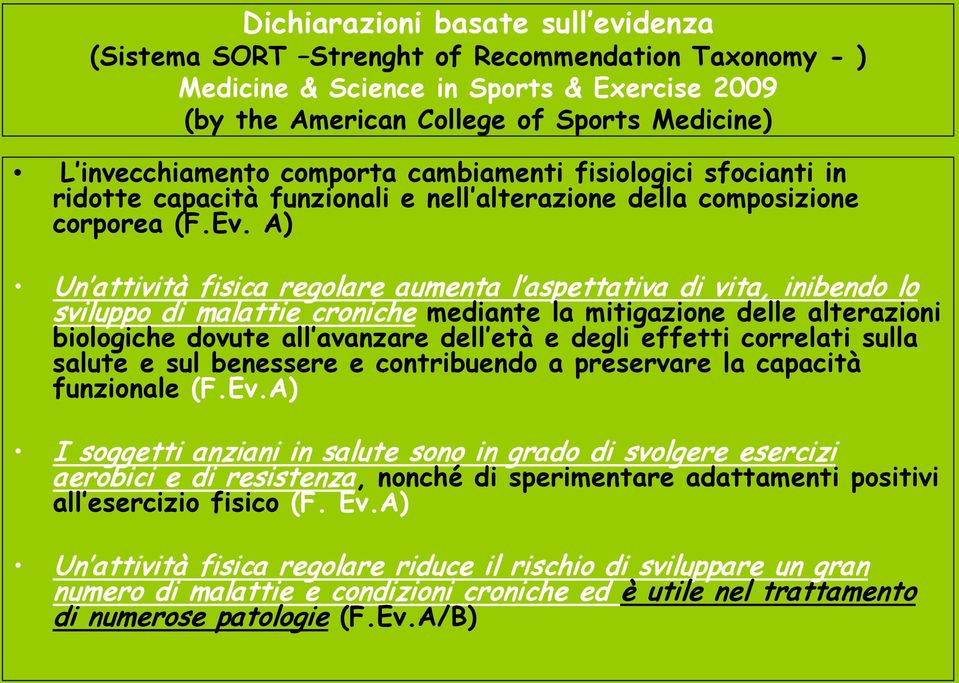 A) Un attività fisica regolare aumenta l aspettativa di vita, inibendo lo sviluppo di malattie croniche mediante la mitigazione delle alterazioni biologiche dovute all avanzare dell età e degli