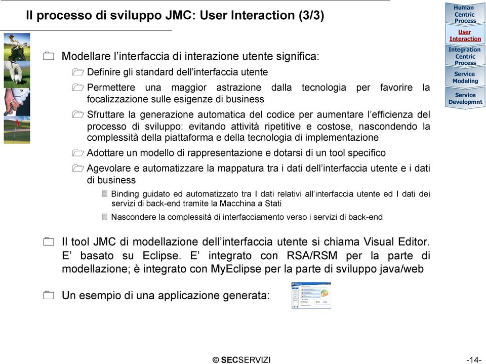 evitando attività ripetitive e costose, nascondendo la complessità della piattaforma e della tecnologia di implementazione Adottare un modello di rappresentazione e dotarsi di un tool specifico