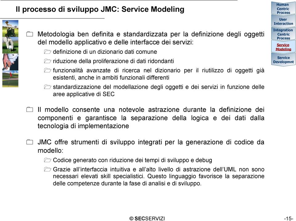 funzionali differenti standardizzazione del modellazione degli oggetti e dei servizi in funzione delle aree applicative di SEC Integration Modeling Developmnt Il modello consente una notevole