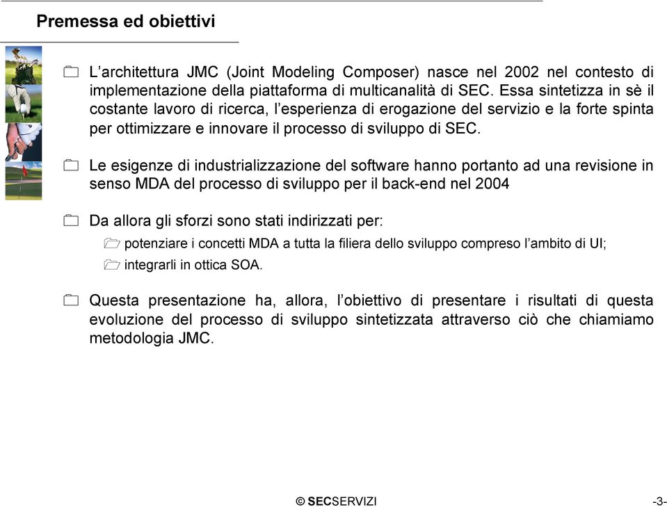 Le esigenze di industrializzazione del software hanno portanto ad una revisione in senso MDA del processo di sviluppo per il back-end nel 2004 Da allora gli sforzi sono stati indirizzati per: