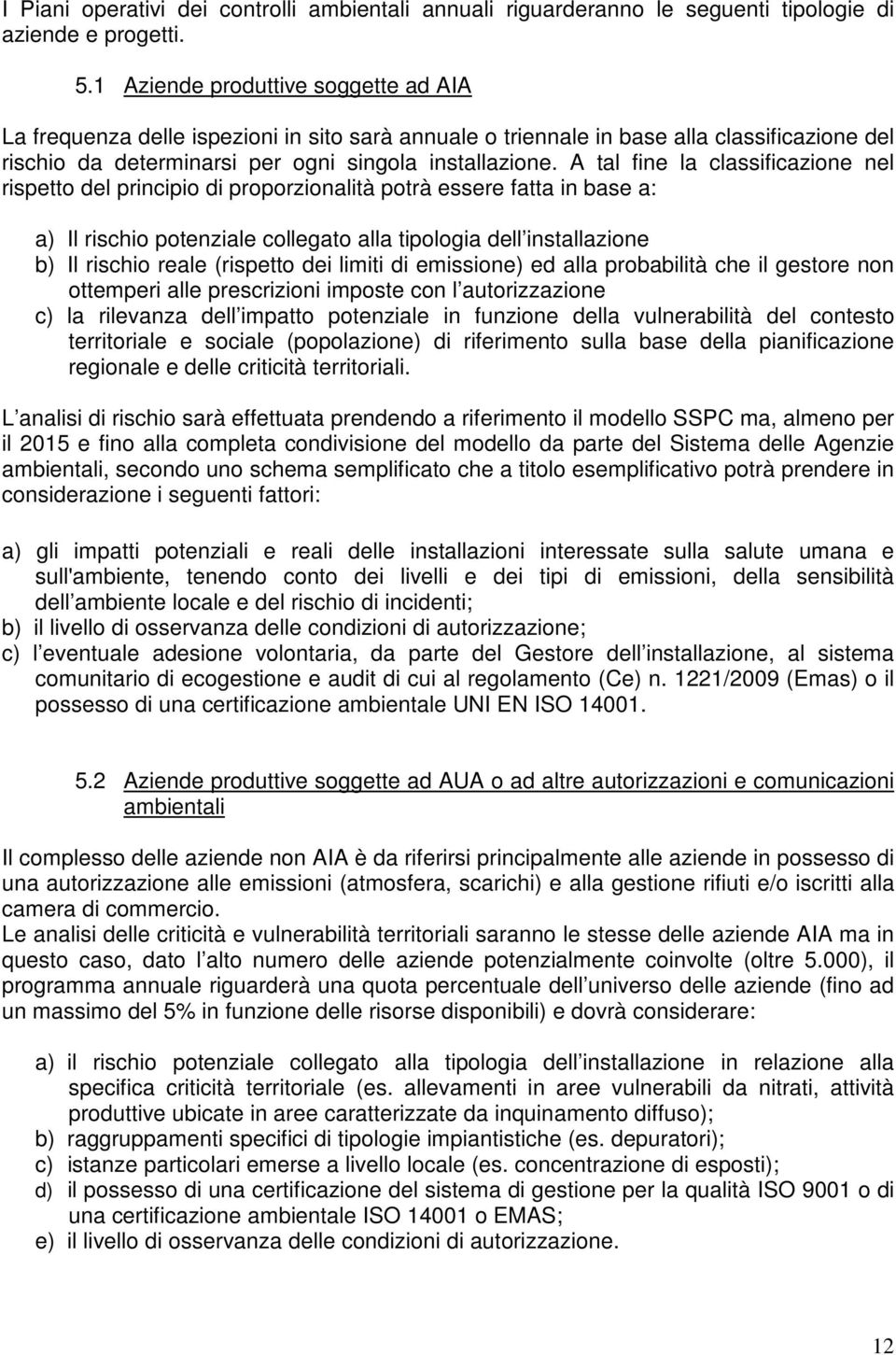 A tal fine la classificazione nel rispetto del principio di proporzionalità potrà essere fatta in base a: a) Il rischio potenziale collegato alla tipologia dell installazione b) Il rischio reale