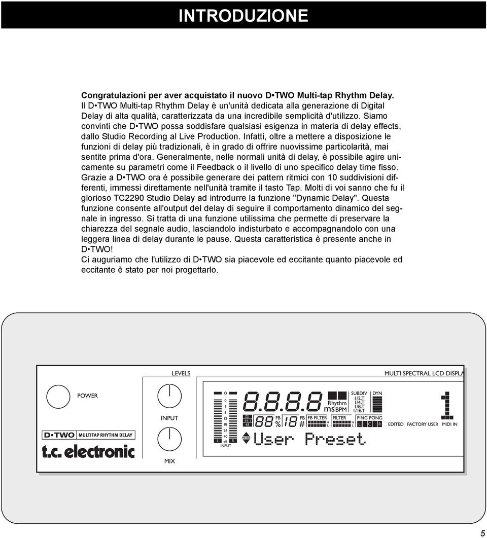 Siamo convinti che D TWO possa soddisfare qualsiasi esigenza in materia di delay effects, dallo Studio Recording al Live Production.