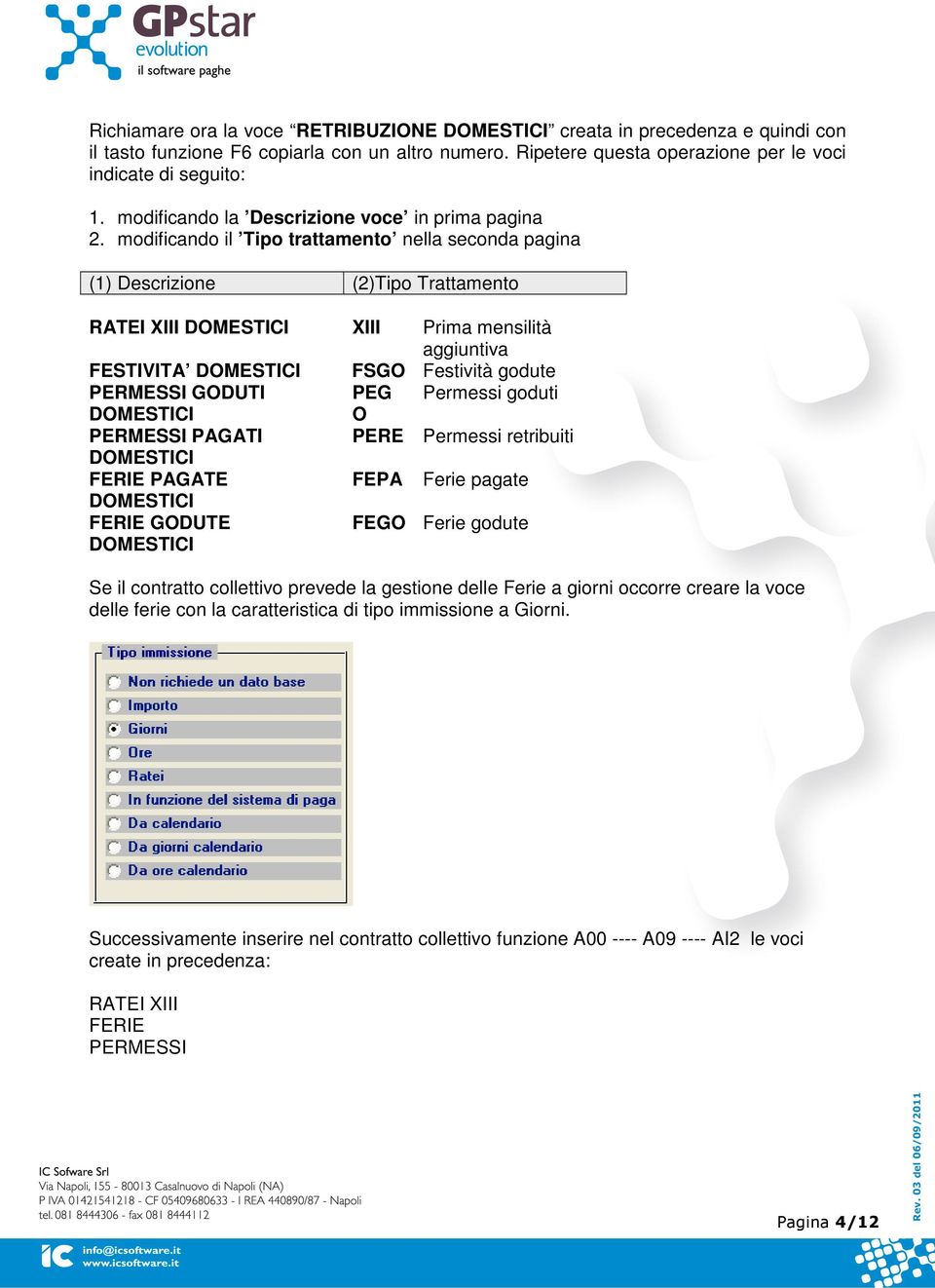 modificando il Tipo trattamento nella seconda pagina (1) Descrizione (2)Tipo Trattamento RATEI XIII DOMESTICI XIII Prima mensilità aggiuntiva FESTIVITA DOMESTICI FSGO Festività godute PERMESSI GODUTI