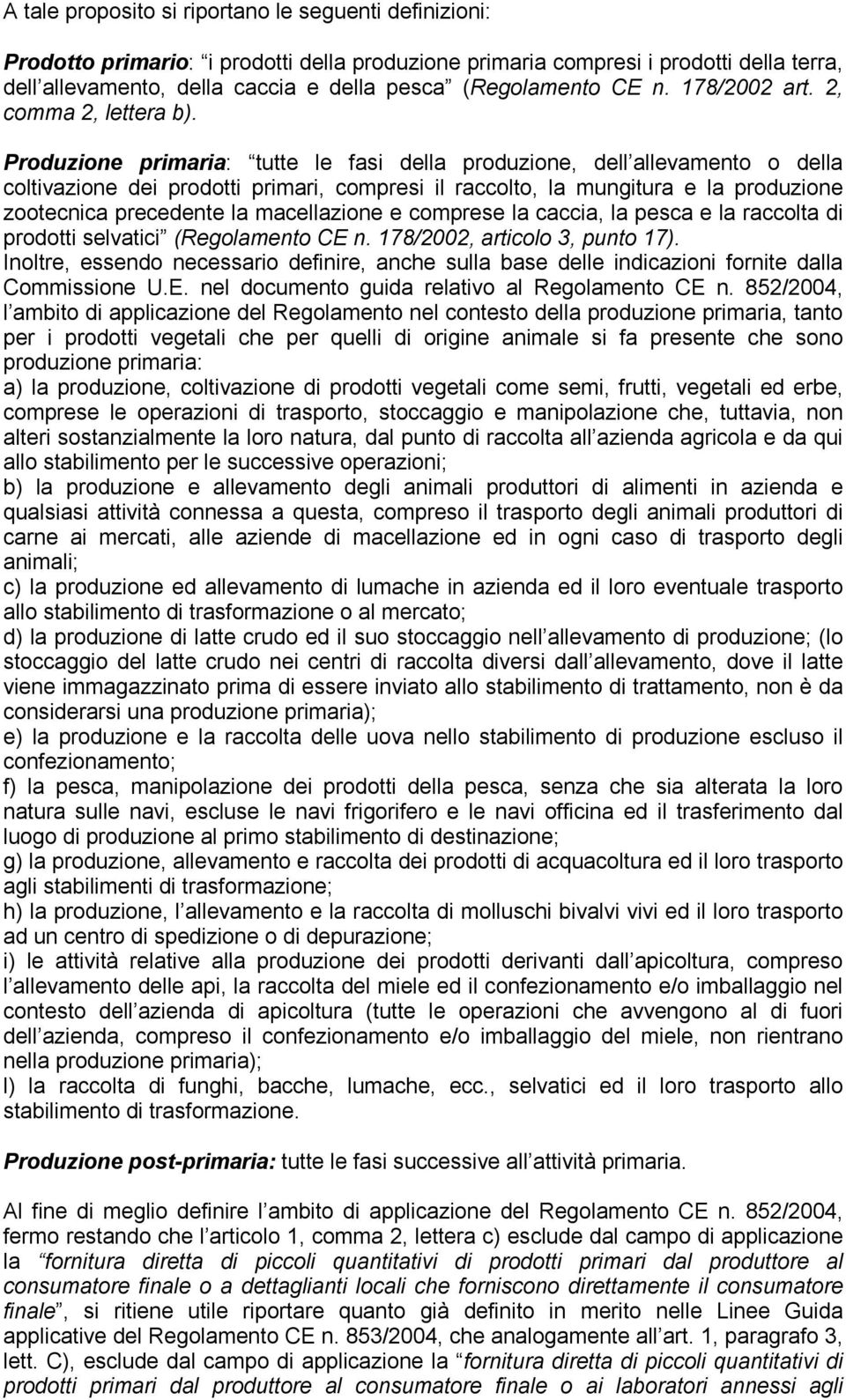 Produzione primaria: tutte le fasi della produzione, dell allevamento o della coltivazione dei prodotti primari, compresi il raccolto, la mungitura e la produzione zootecnica precedente la