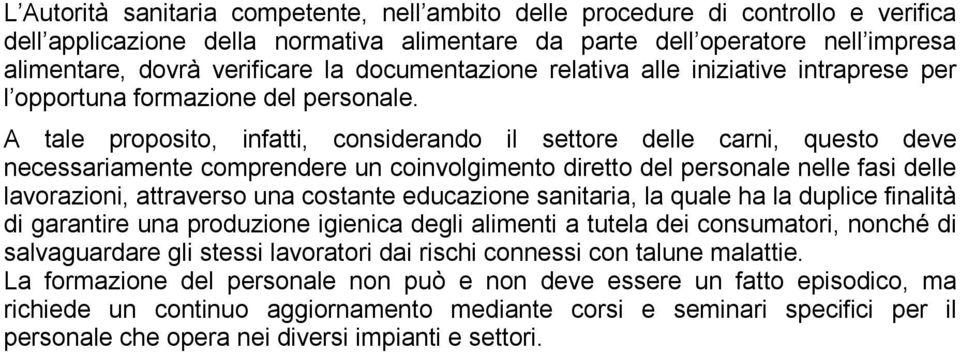 A tale proposito, infatti, considerando il settore delle carni, questo deve necessariamente comprendere un coinvolgimento diretto del personale nelle fasi delle lavorazioni, attraverso una costante