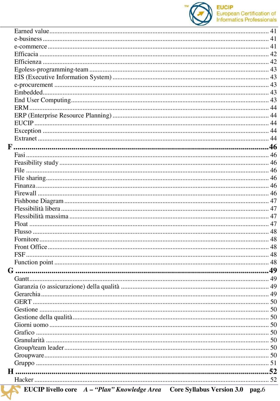 .. 46 Finanza... 46 Firewall... 46 Fishbone Diagram... 47 Flessibilità libera... 47 Flessibilità massima... 47 Float... 47 Flusso... 48 Fornitore... 48 Front Office... 48 FSF... 48 Function point.