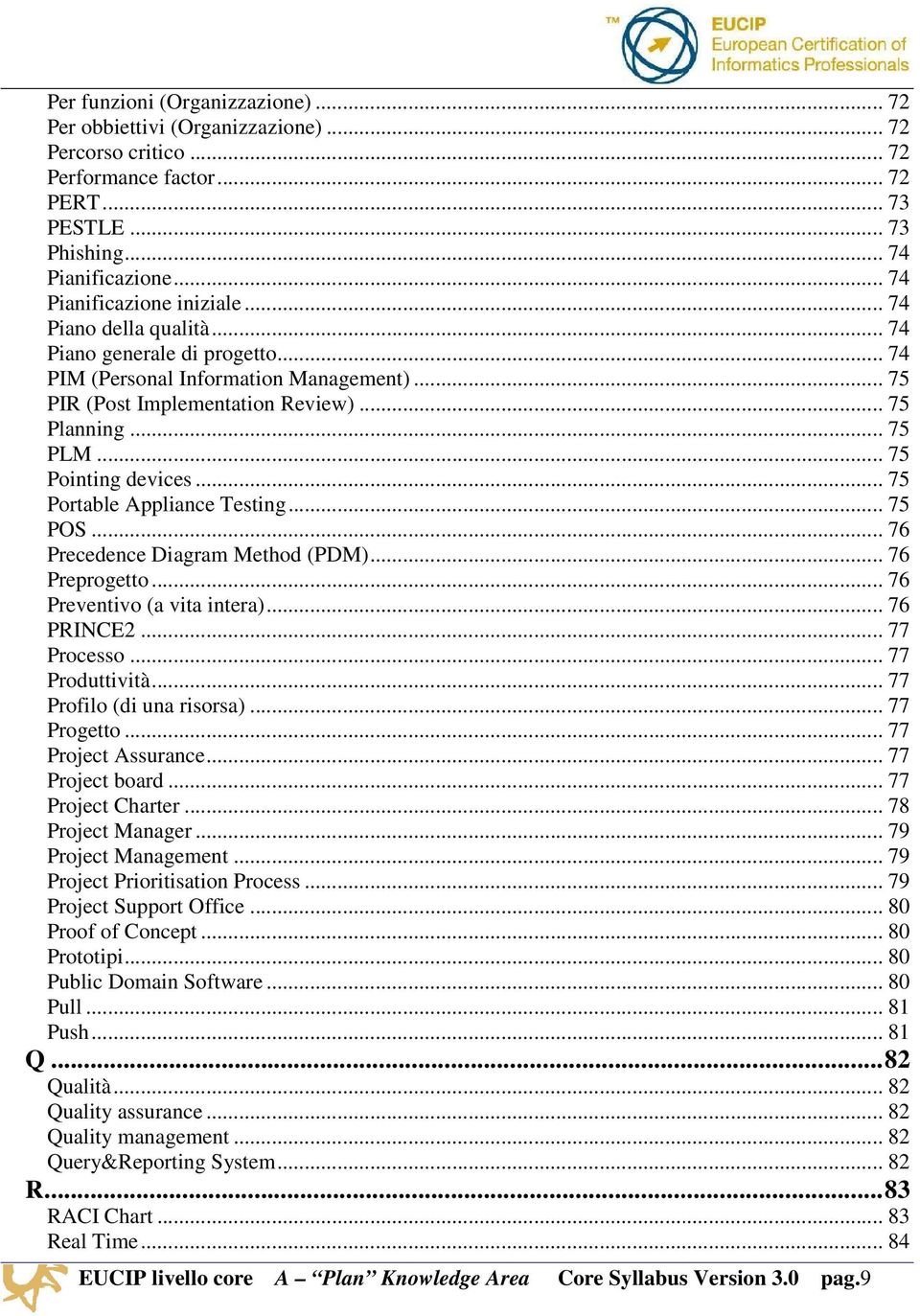 .. 75 PLM... 75 Pointing devices... 75 Portable Appliance Testing 75 POS... 76 Precedence Diagram Method (PDM)...... 76 Preprogetto... 76 Preventivo (a vita intera) 76 PRINCE2... 77 Processo.