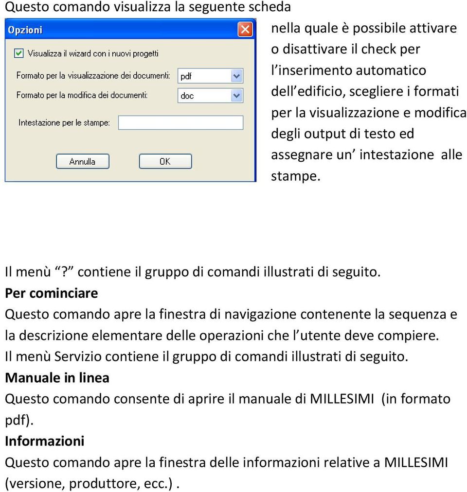 Per cominciare Questo comando apre la finestra di navigazione contenente la sequenza e la descrizione elementare delle operazioni che l utente deve compiere.