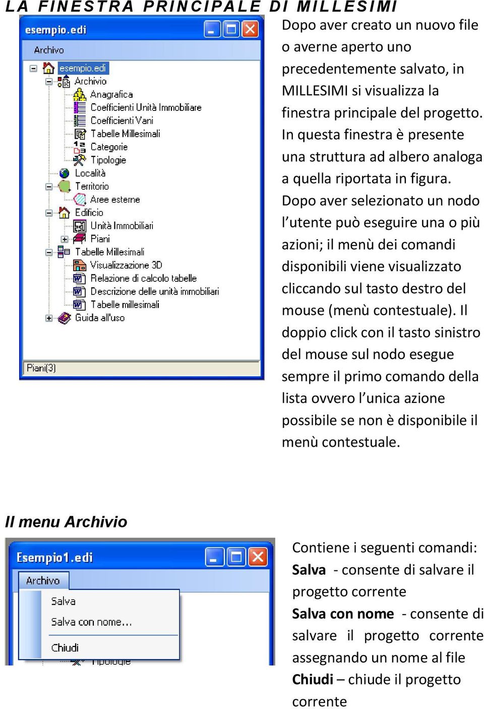 Dopo aver selezionato un nodo l utente può eseguire una o più azioni; il menù dei comandi disponibili viene visualizzato cliccando sul tasto destro del mouse (menù contestuale).