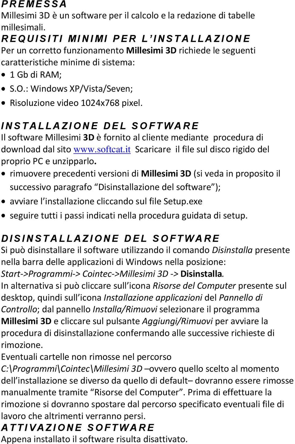 I N S T A L L A Z I O N E D E L S O F T W A R E Il software Millesimi 3D è fornito al cliente mediante procedura di download dal sito www.softcat.